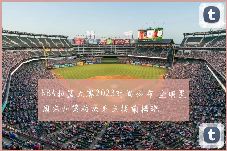 NBA扣篮大赛2023时间公布 全明星周末扣篮对决看点提前揭晓